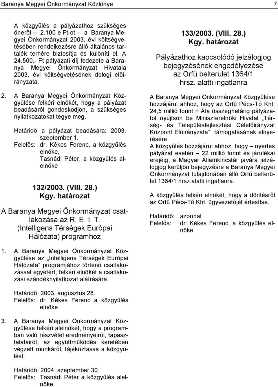 évi költségvetésének dologi előirányzata. 2. A Baranya Megyei Önkormányzat Közgyűlése felkéri elnökét, hogy a pályázat beadásáról gondoskodjon, a szükséges nyilatkozatokat tegye meg.