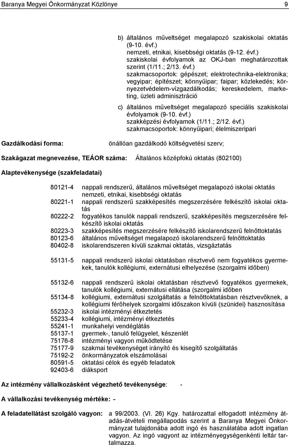 ) szakmacsoportok: gépészet; elektrotechnika-elektronika; vegyipar; építészet; könnyűipar; faipar; közlekedés; környezetvédelem-vízgazdálkodás; kereskedelem, marketing, üzleti adminisztráció c)