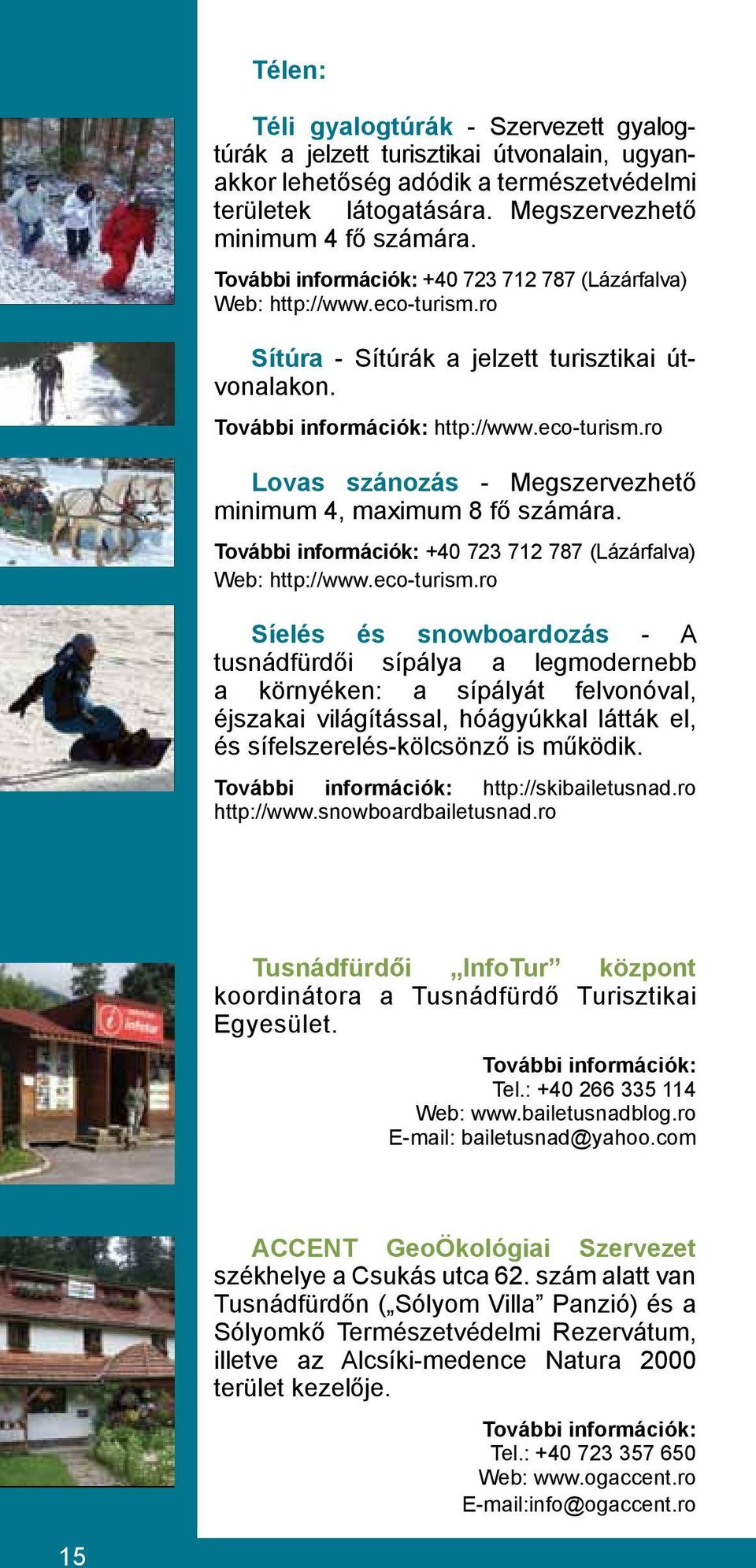 További információk: +40 723 712 787 (Lázárfalva) Web: http://www.eco-turism.