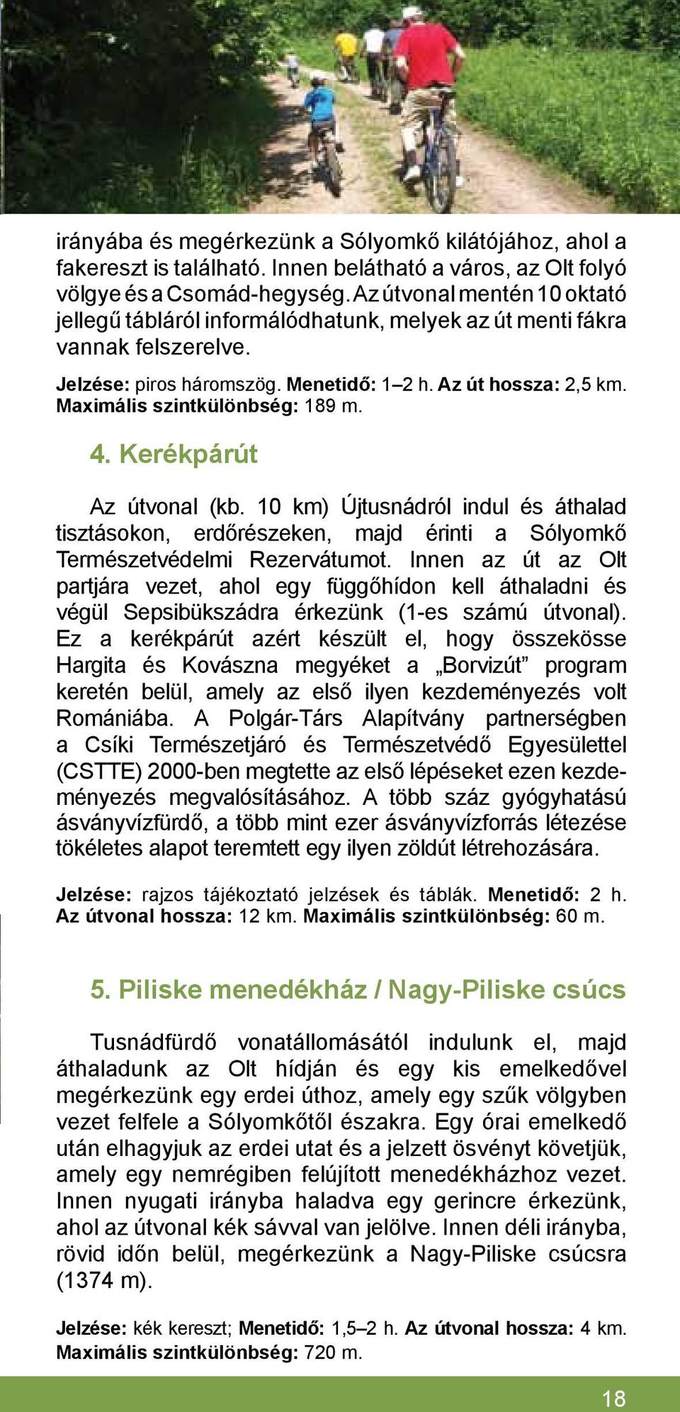 Maximális szintkülönbség: 189 m. 4. Kerékpárút Az útvonal (kb. 10 km) Újtusnádról indul és áthalad tisztásokon, erdőrészeken, majd érinti a Sólyomkő Természetvédelmi Rezervátumot.