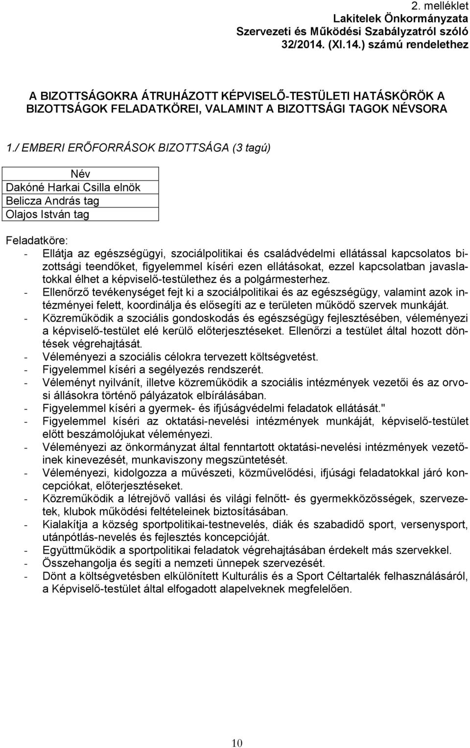 / EMBERI ERŐFORRÁSOK BIZOTTSÁGA (3 tagú) Név Dakóné Harkai Csilla elnök Belicza András tag Olajos István tag Feladatköre: - Ellátja az egészségügyi, szociálpolitikai és családvédelmi ellátással