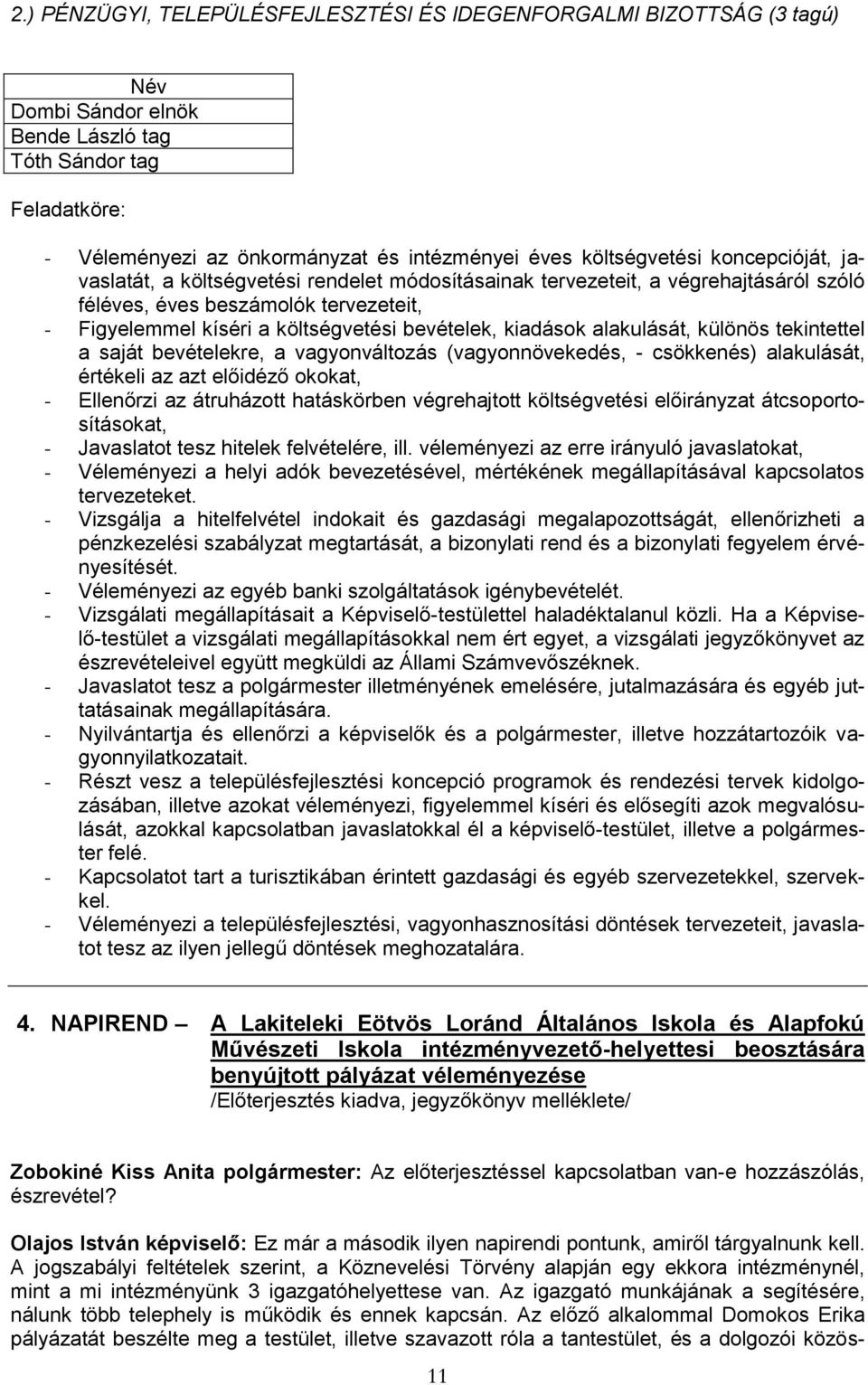 bevételek, kiadások alakulását, különös tekintettel a saját bevételekre, a vagyonváltozás (vagyonnövekedés, - csökkenés) alakulását, értékeli az azt előidéző okokat, - Ellenőrzi az átruházott