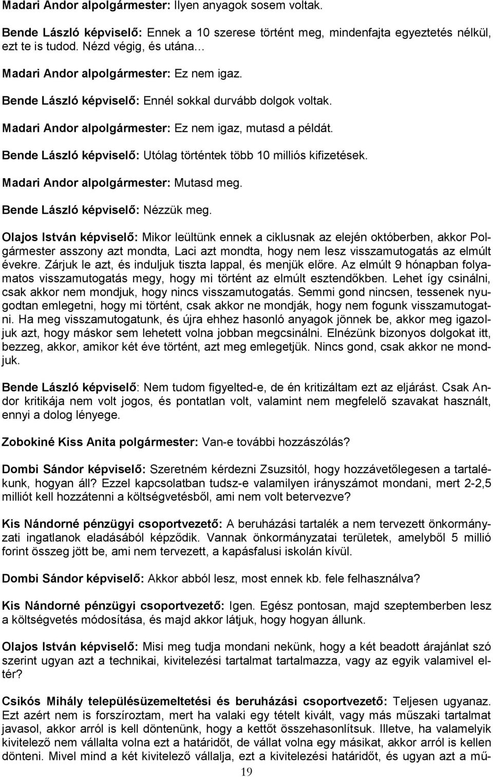 Bende László képviselő: Utólag történtek több 10 milliós kifizetések. Madari Andor alpolgármester: Mutasd meg. Bende László képviselő: Nézzük meg.