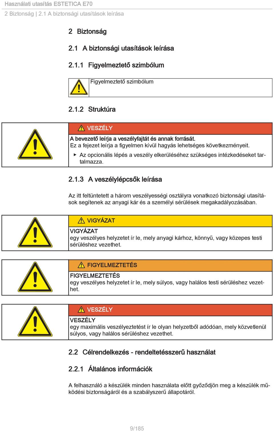 3 A veszélylépcsők leírása Az itt feltüntetett a három veszélyességi osztályra vonatkozó biztonsági utasítások segítenek az anyagi kár és a személyi sérülések megakadályozásában.