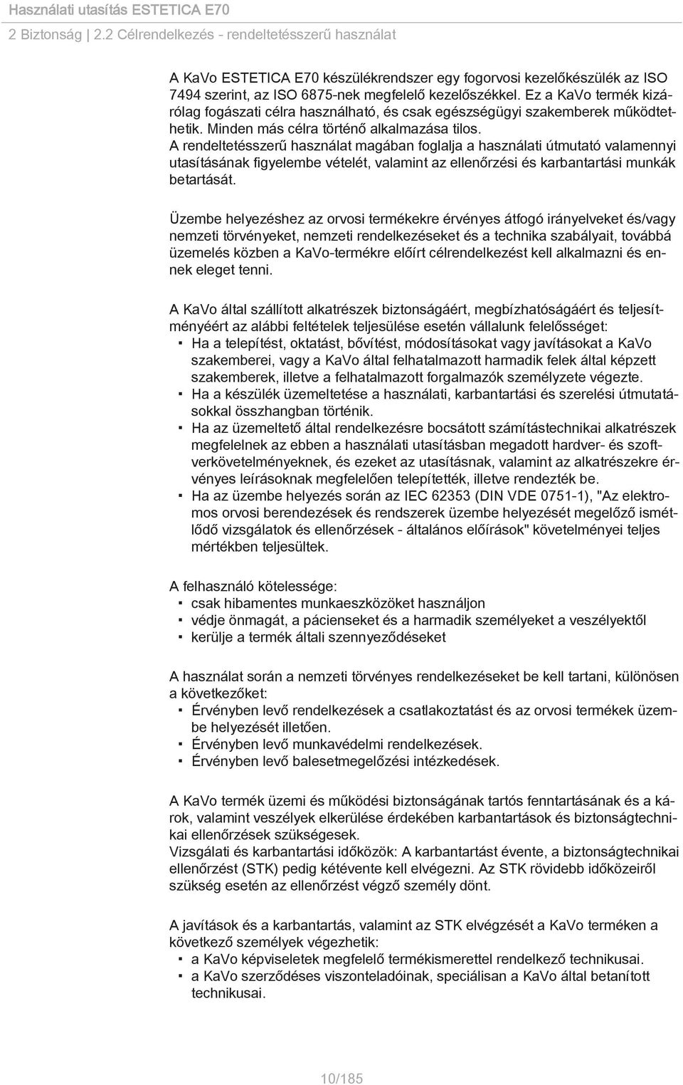 A rendeltetésszerű használat magában foglalja a használati útmutató valamennyi utasításának figyelembe vételét, valamint az ellenőrzési és karbantartási munkák betartását.