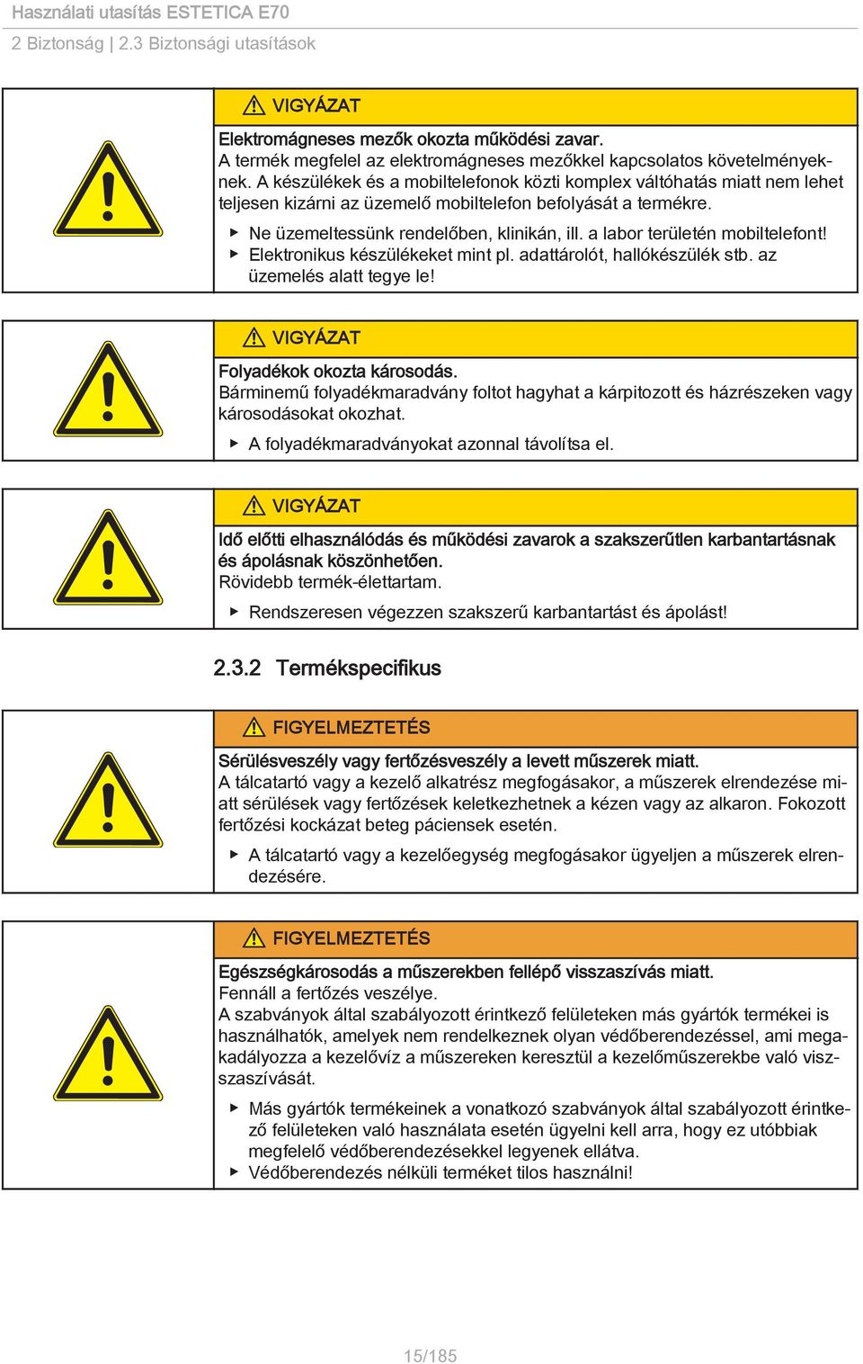 a labor területén mobiltelefont! Elektronikus készülékeket mint pl. adattárolót, hallókészülék stb. az üzemelés alatt tegye le! VIGYÁZAT Folyadékok okozta károsodás.