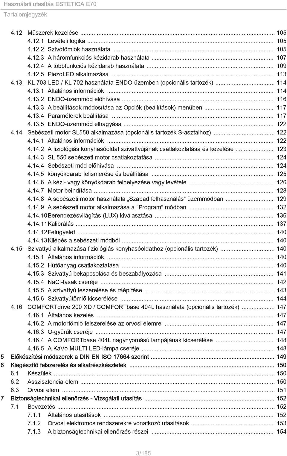 .. 117 4.13.4 Paraméterek beállítása... 117 4.13.5 ENDO-üzemmód elhagyása... 122 4.14 Sebészeti motor SL550 alkalmazása (opcionális tartozék S-asztalhoz)... 122 4.14.1 Általános információk... 122 4.14.2 A fiziológiás konyhasóoldat szivattyújának csatlakoztatása és kezelése.