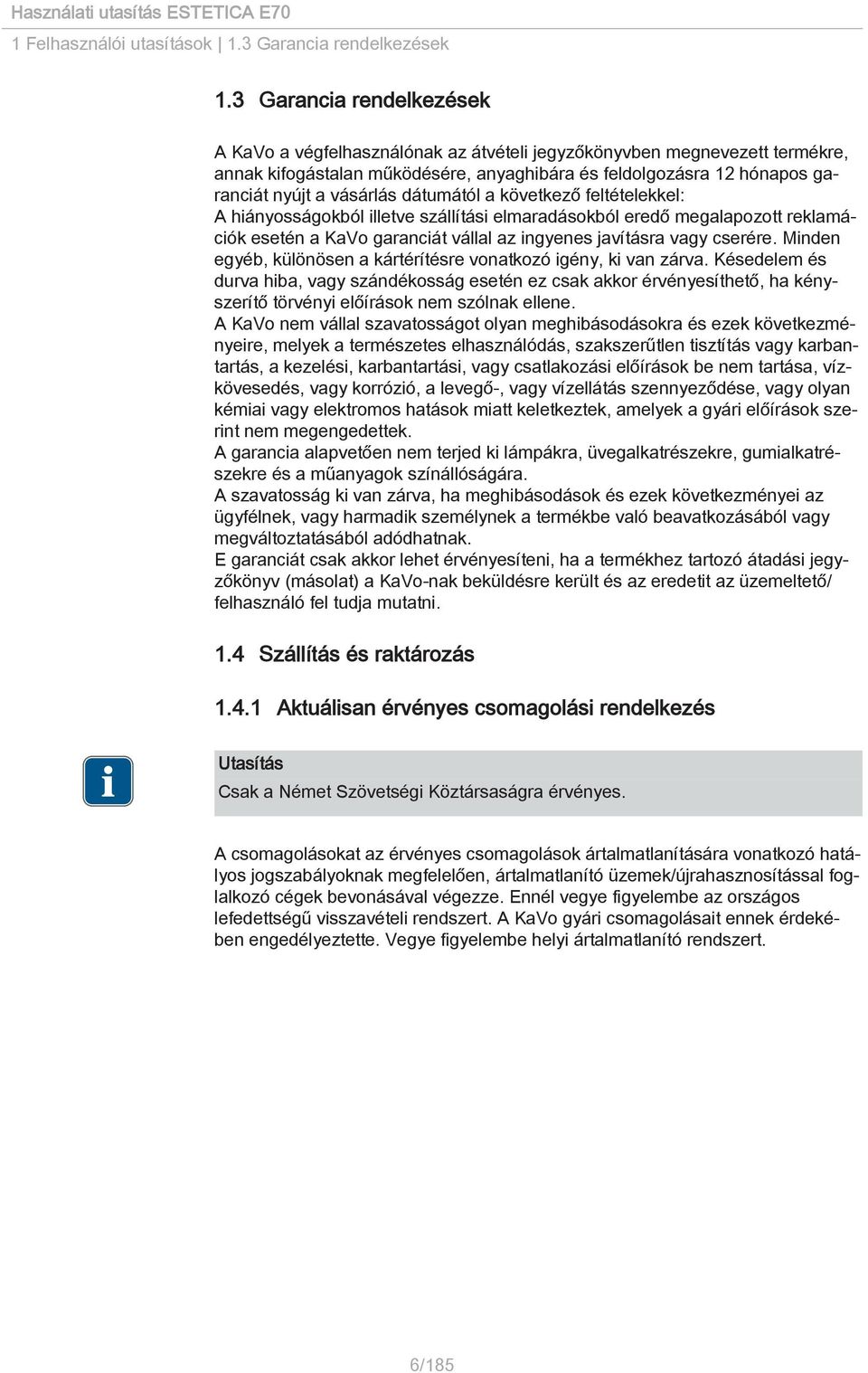 dátumától a következő feltételekkel: A hiányosságokból illetve szállítási elmaradásokból eredő megalapozott reklamációk esetén a KaVo garanciát vállal az ingyenes javításra vagy cserére.