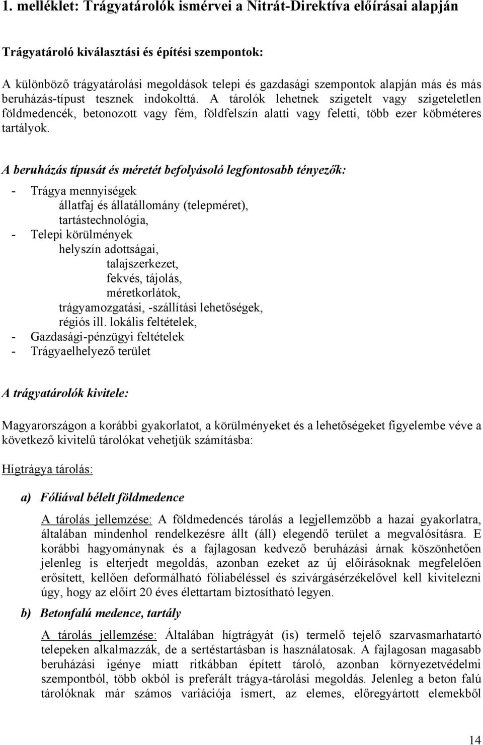 A beruházás típusát és méretét befolyásoló legfontosabb tényezők: - Trágya mennyiségek állatfaj és állatállomány (telepméret), tartástechnológia, - Telepi körülmények helyszín adottságai,