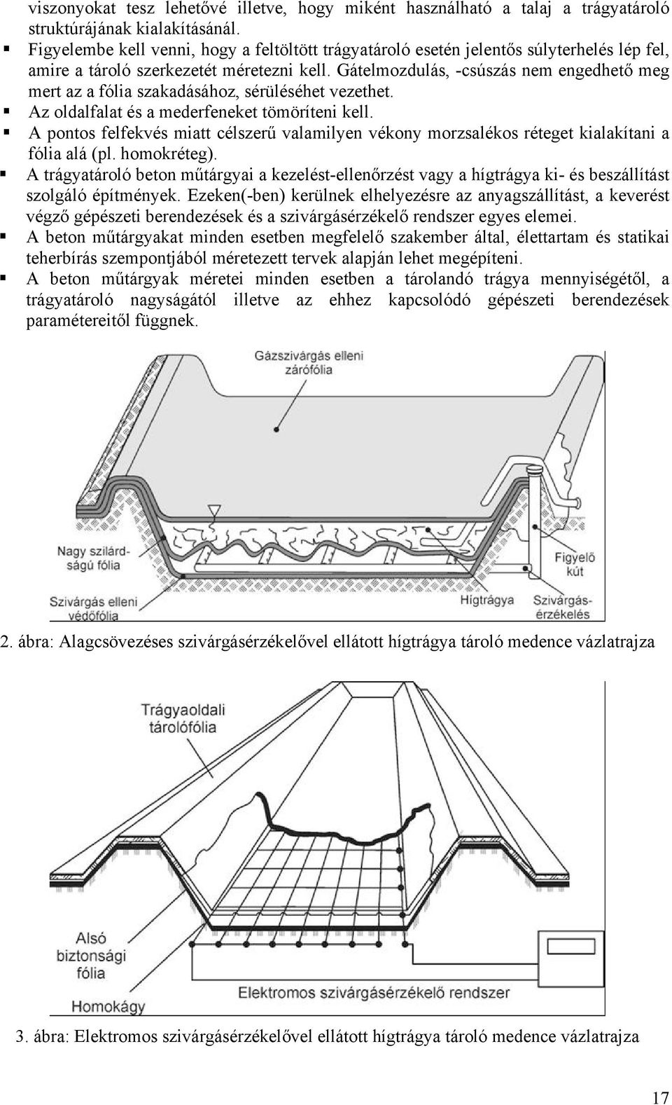 Gátelmozdulás, -csúszás nem engedhető meg mert az a fólia szakadásához, sérüléséhet vezethet. Az oldalfalat és a mederfeneket tömöríteni kell.