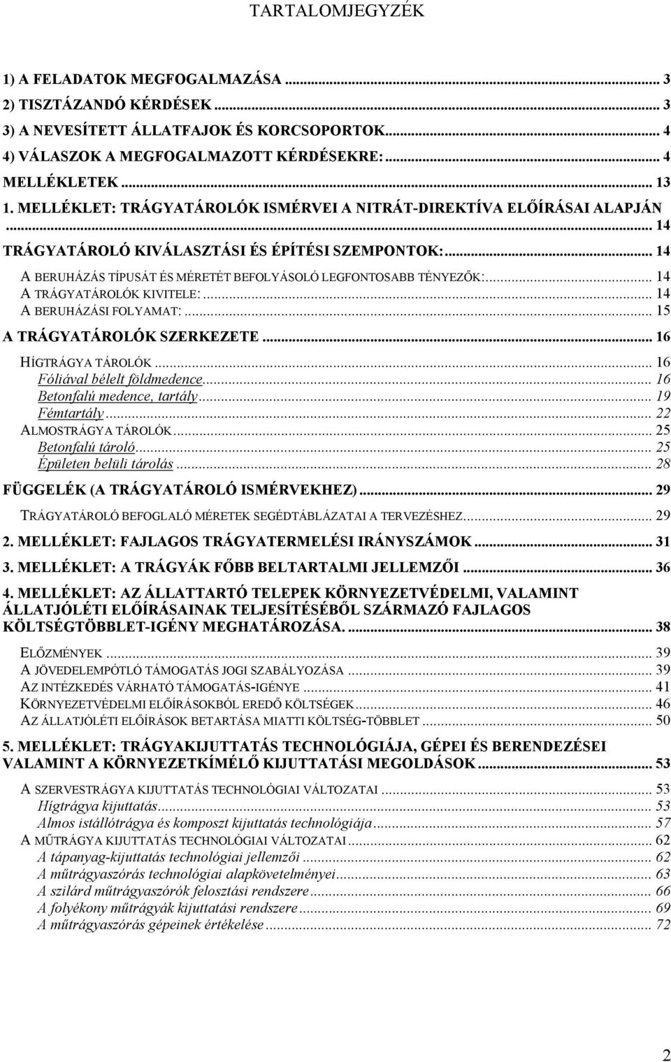 .. 14 A TRÁGYATÁROLÓK KIVITELE:... 14 A BERUHÁZÁSI FOLYAMAT:... 15 A TRÁGYATÁROLÓK SZERKEZETE... 16 HÍGTRÁGYA TÁROLÓK... 16 Fóliával bélelt földmedence... 16 Betonfalú medence, tartály... 19 Fémtartály.