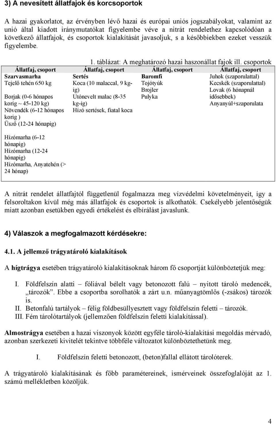 csoportok Állatfaj, csoport Állatfaj, csoport Állatfaj, csoport Állatfaj, csoport Sertés Baromfi Juhok (szaporulattal) Koca (10 malaccal, 9 kgig) Tojótyúk Kecskék (szaporulattal) Brojler Lovak (6