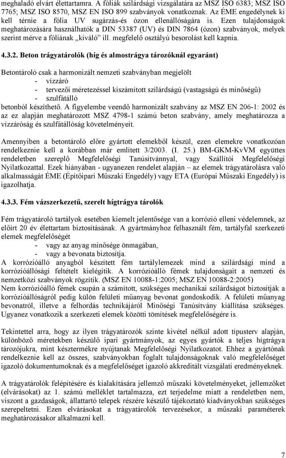 Ezen tulajdonságok meghatározására használhatók a DIN 53387 (UV) és DIN 7864 (ózon) szabványok, melyek szerint mérve a fóliának kiváló ill. megfelelő osztályú besorolást kell kapnia. 4.3.2.