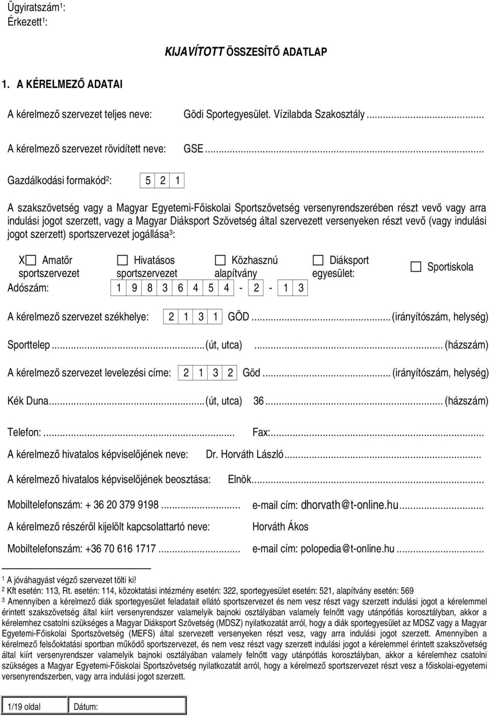 .. Gazdálkodási formakód 2 : 5 2 1 A szakszövetség vagy a Magyar Egyetemi-Főiskolai Sportszövetség versenyrendszerében részt vevő vagy arra indulási jogot szerzett, vagy a Magyar Diáksport Szövetség