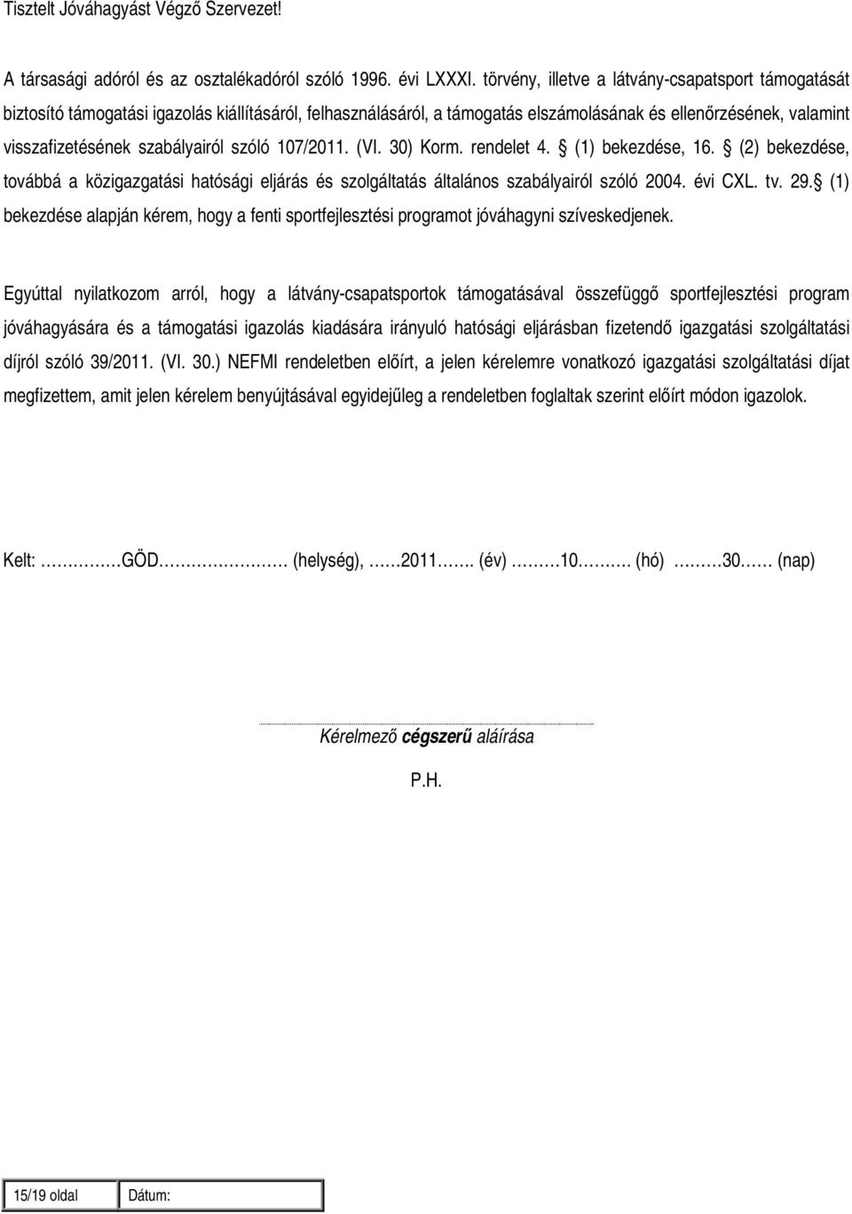 szóló 107/2011. (VI. 30) Korm. rendelet 4. (1) bekezdése, 16. (2) bekezdése, továbbá a közigazgatási hatósági eljárás és szolgáltatás általános szabályairól szóló 2004. évi CXL. tv. 29.