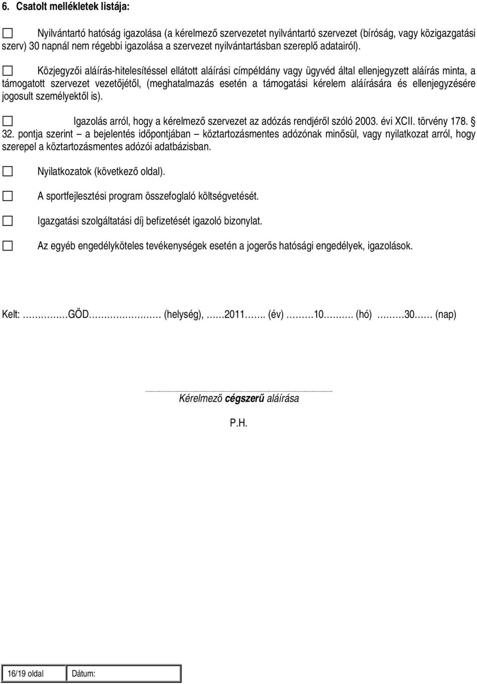 Közjegyzői aláírás-hitelesítéssel ellátott aláírási címpéldány vagy ügyvéd által ellenjegyzett aláírás minta, a támogatott szervezet vezetőjétől, (meghatalmazás esetén a támogatási kérelem aláírására