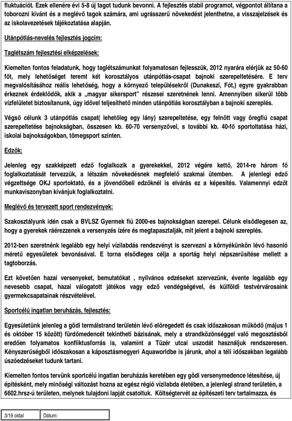 Utánpótlás-nevelés fejlesztés jogcím: Taglétszám fejlesztési elképzelések: Kiemelten fontos feladatunk, hogy taglétszámunkat folyamatosan fejlesszük, 2012 nyarára elérjük az 50-60 főt, mely