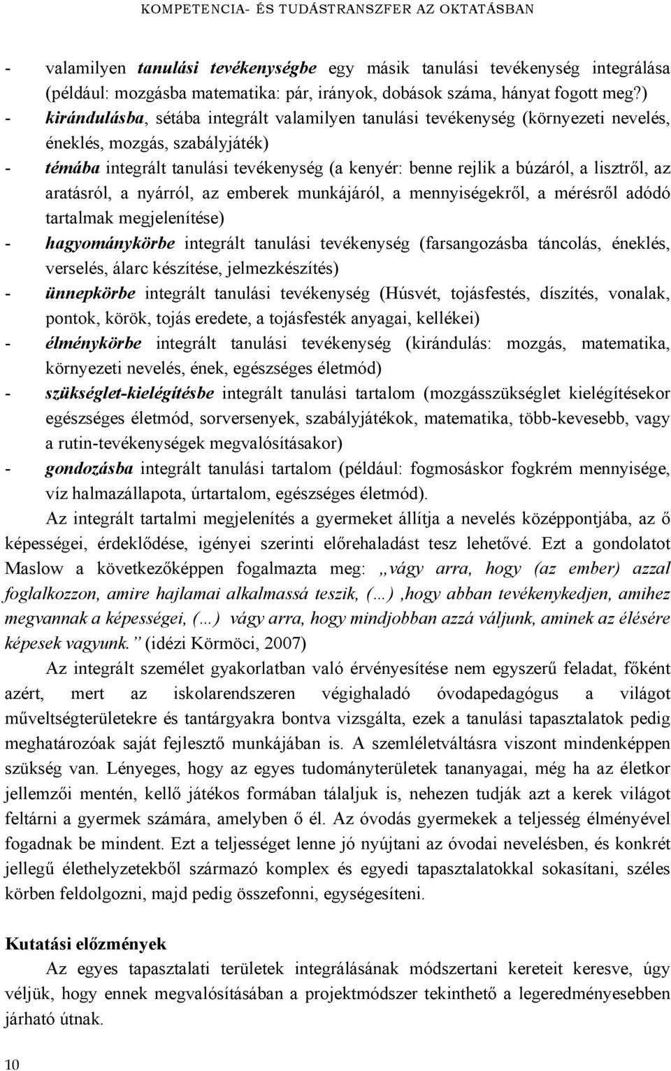 lisztről, az aratásról, a nyárról, az emberek munkájáról, a mennyiségekről, a mérésről adódó tartalmak megjelenítése) - hagyománykörbe integrált tanulási tevékenység (farsangozásba táncolás, éneklés,