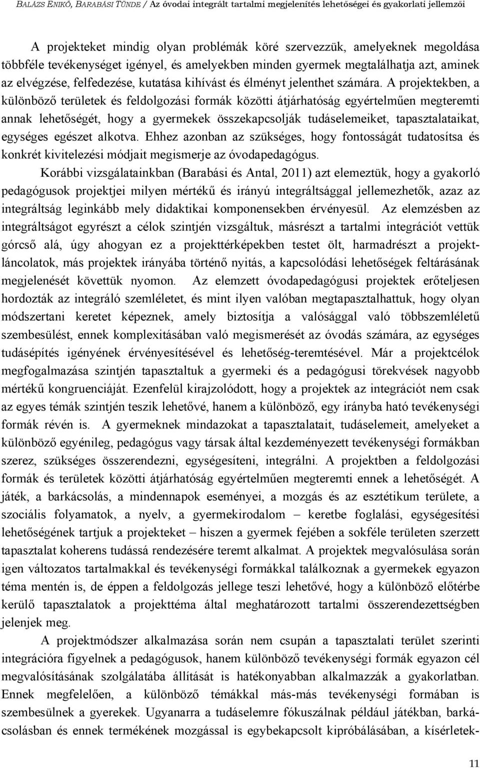 A projektekben, a különböző területek és feldolgozási formák közötti átjárhatóság egyértelműen megteremti annak lehetőségét, hogy a gyermekek összekapcsolják tudáselemeiket, tapasztalataikat,