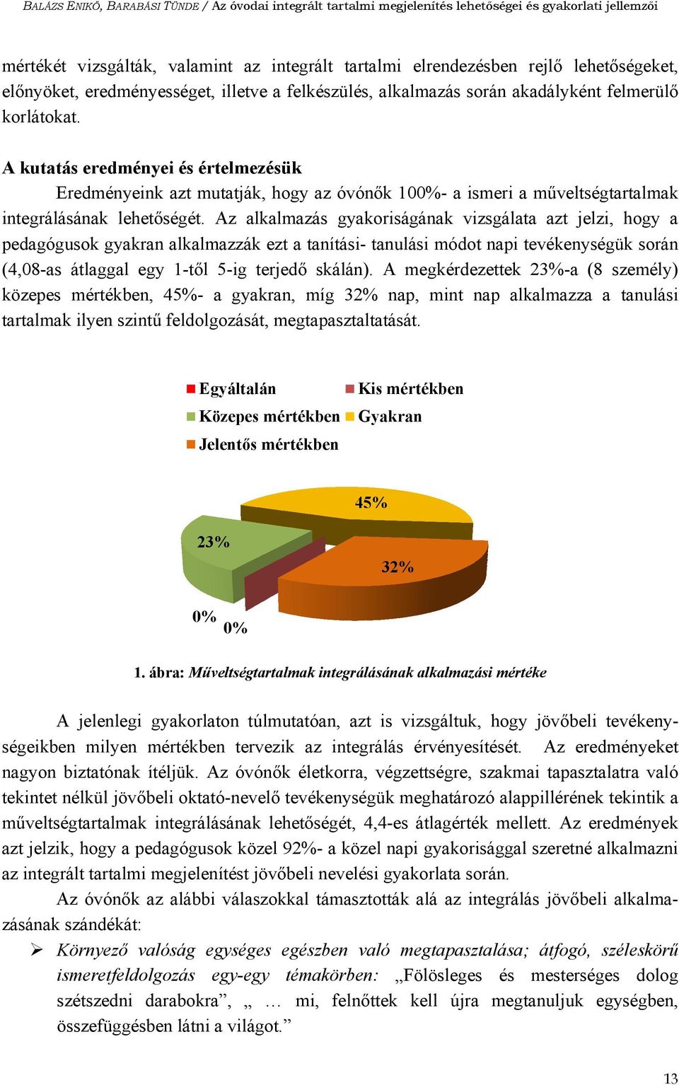 A kutatás eredményei és értelmezésük Eredményeink azt mutatják, hogy az óvónők 100%- a ismeri a műveltségtartalmak integrálásának lehetőségét.