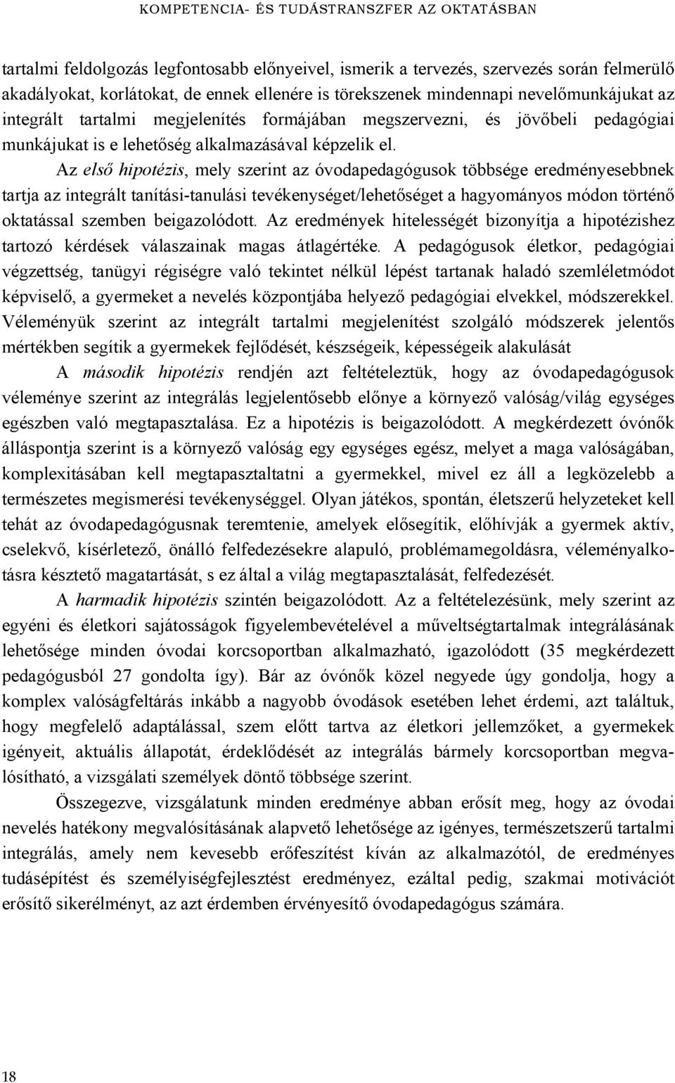 Az első hipotézis, mely szerint az óvodapedagógusok többsége eredményesebbnek tartja az integrált tanítási-tanulási tevékenységet/lehetőséget a hagyományos módon történő oktatással szemben