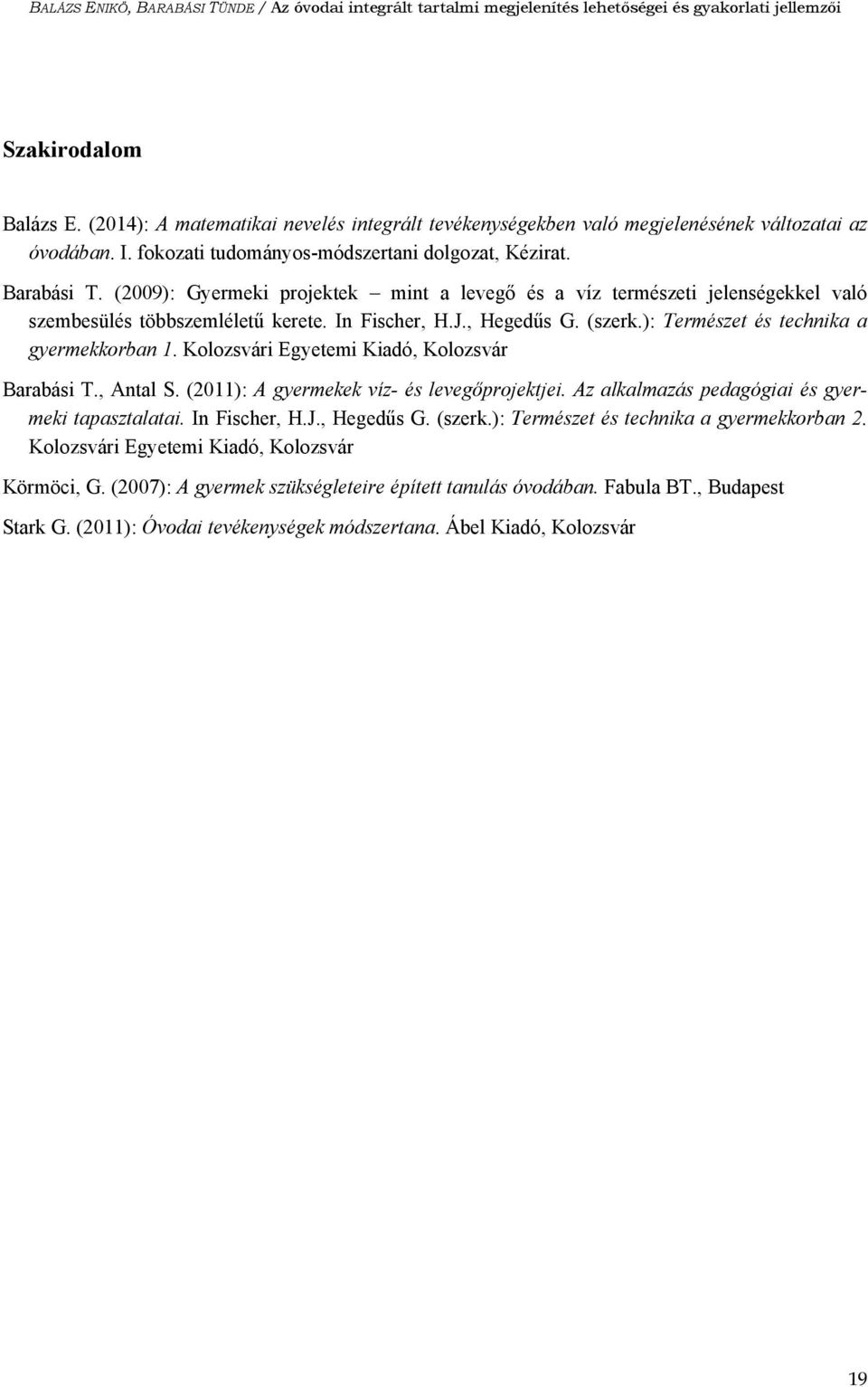 (2009): Gyermeki projektek mint a levegő és a víz természeti jelenségekkel való szembesülés többszemléletű kerete. In Fischer, H.J., Hegedűs G. (szerk.): Természet és technika a gyermekkorban 1.