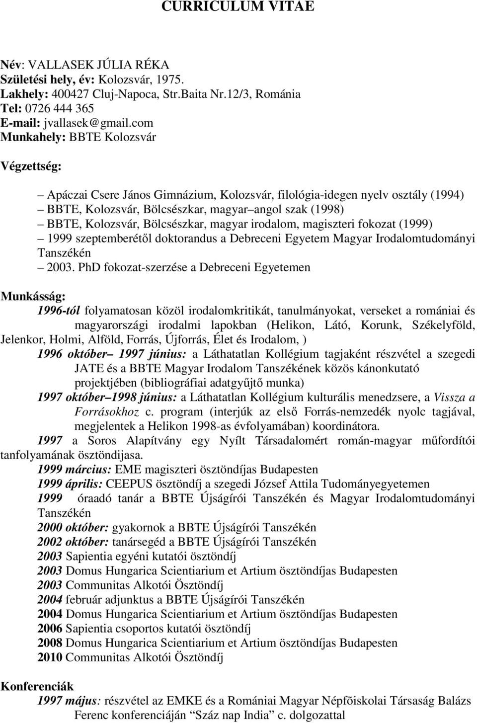 Bölcsészkar, magyar irodalom, magiszteri fokozat (1999) 1999 szeptemberétől doktorandus a Debreceni Egyetem Magyar Irodalomtudományi Tanszékén 2003.