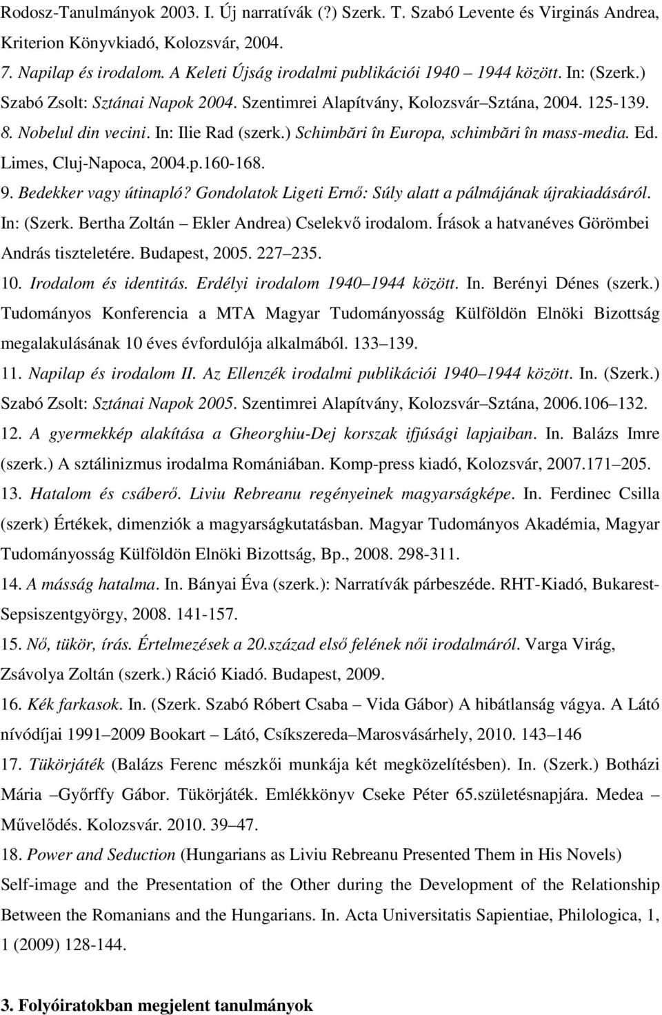 ) Schimbări în Europa, schimbări în mass-media. Ed. Limes, Cluj-Napoca, 2004.p.160-168. 9. Bedekker vagy útinapló? Gondolatok Ligeti Ernő: Súly alatt a pálmájának újrakiadásáról. In: (Szerk.