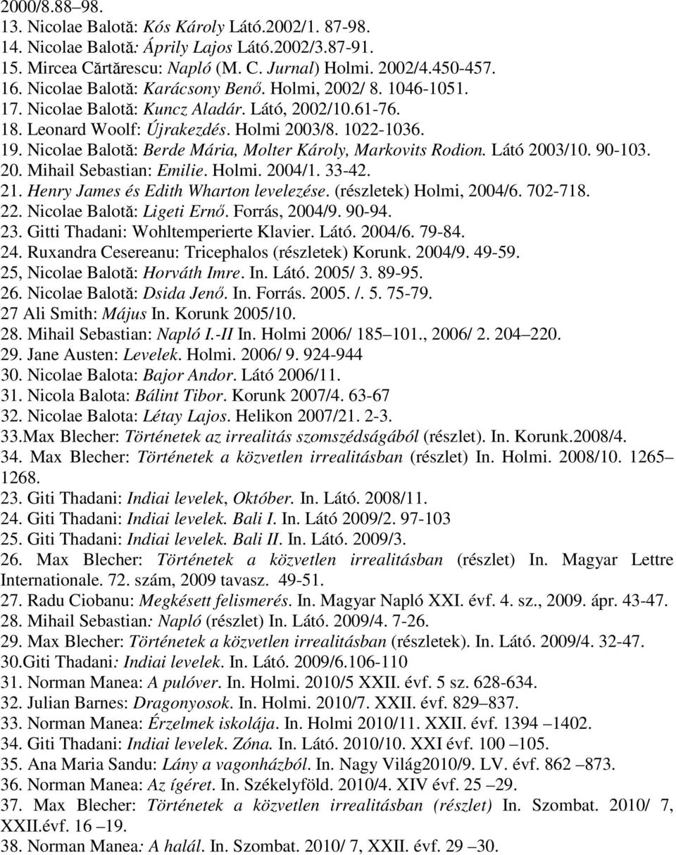 Nicolae Balotă: Berde Mária, Molter Károly, Markovits Rodion. Látó 2003/10. 90-103. 20. Mihail Sebastian: Emilie. Holmi. 2004/1. 33-42. 21. Henry James és Edith Wharton levelezése.