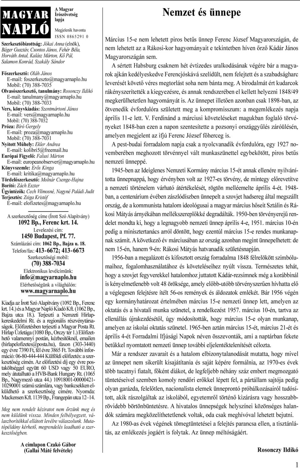 hu Mobil: (70) 388-7033 Vers, könyvkiadás: Szentmártoni János E-mail: vers@magyarnaplo.hu Mobil: (70) 388-7032 Próza: Bíró Gergely E-mail: proza@magyarnaplo.