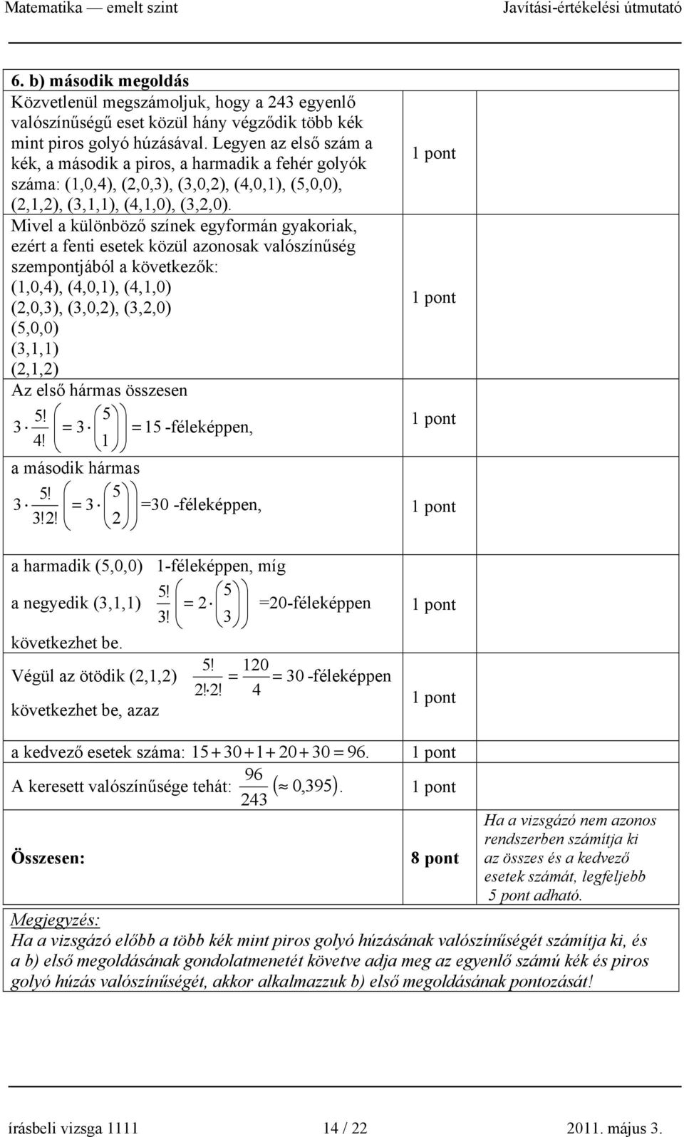 Mivel különböző színek egyformán gykorik, ezért fenti esetek közül zonosk vlószínűség szempontjából következők: (1,0,4), (4,0,1), (4,1,0) (,0,), (,0,), (,,0) (5,0,0) (,1,1) (,1,) Az első hárms