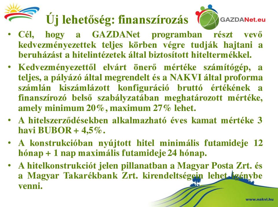 szabályzatában meghatározott mértéke, amely minimum 20%, maximum 27% lehet. A hitelszerződésekben alkalmazható éves kamat mértéke 3 havi BUBOR + 4,5%.