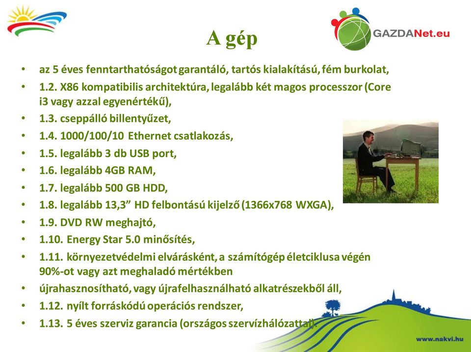 legalább 3 db USB port, 1.6. legalább 4GB RAM, 1.7. legalább 500 GB HDD, 1.8. legalább 13,3 HD felbontású kijelző (1366x768 WXGA), 1.9. DVD RW meghajtó, 1.10. Energy Star 5.
