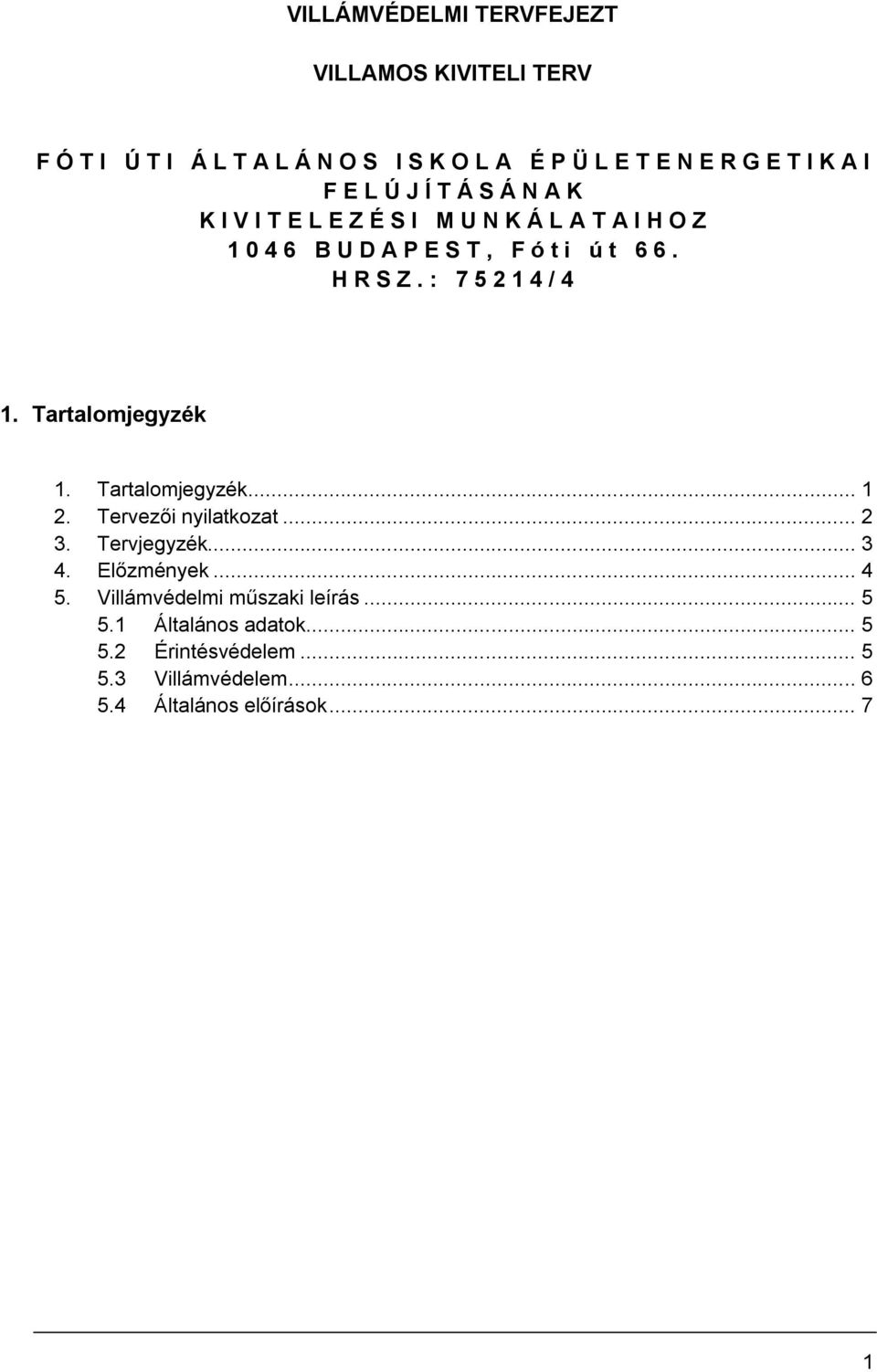 Tartalomjegyzék 1. Tartalomjegyzék... 1 2. Tervezői nyilatkozat... 2 3. Tervjegyzék... 3 4. Előzmények... 4 5.