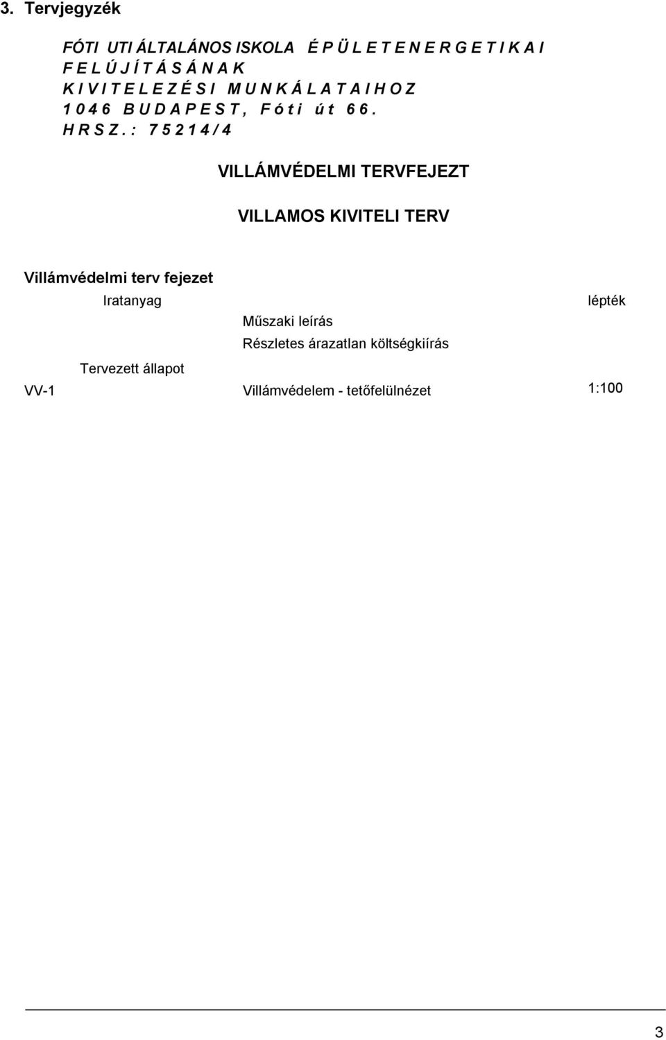 : 7 5 2 1 4 / 4 VILLÁMVÉDELMI TERVFEJEZT VILLAMOS KIVITELI TERV Villámvédelmi terv fejezet Iratanyag lépték