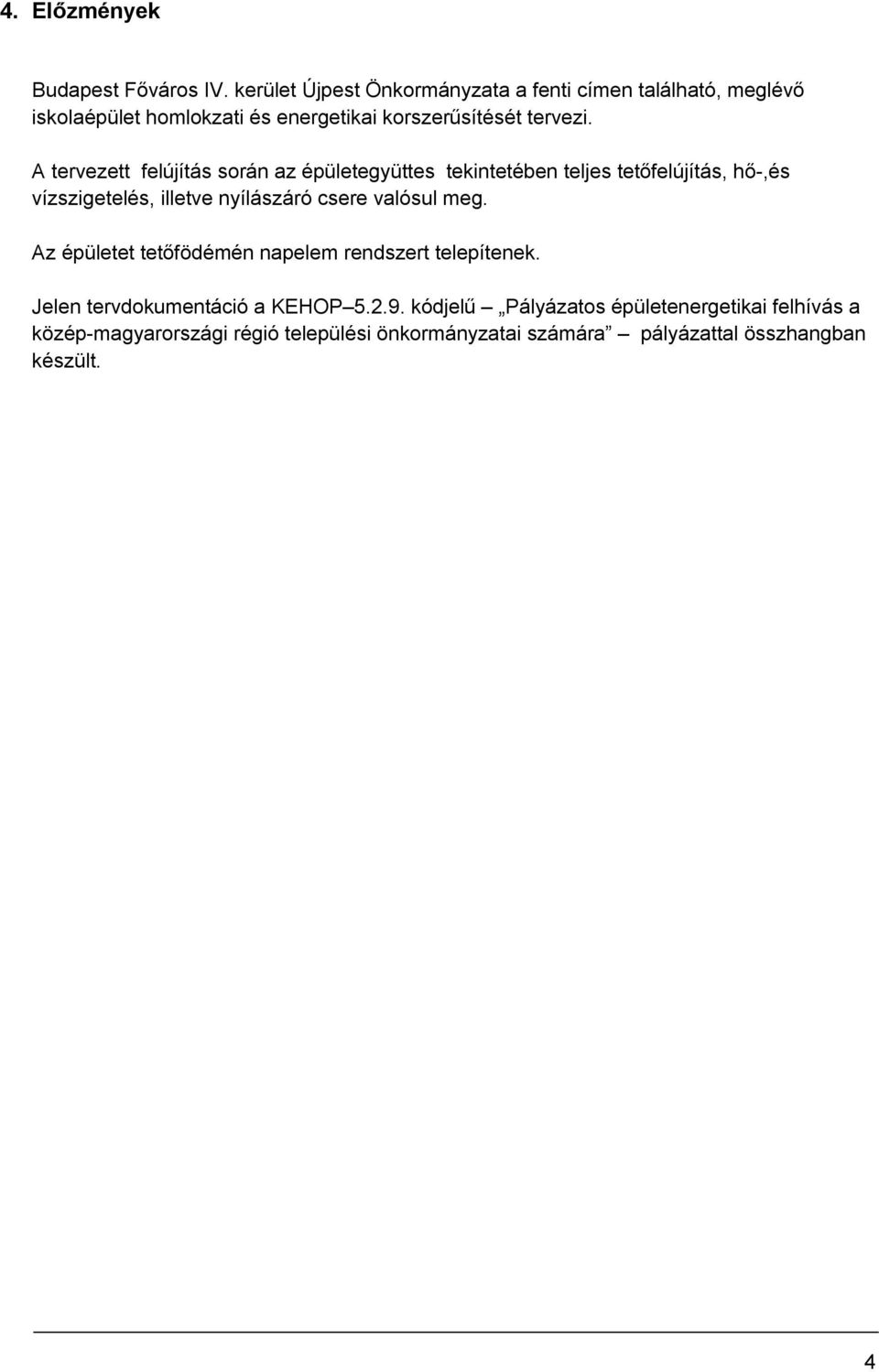 A tervezett felújítás során az épületegyüttes tekintetében teljes tetőfelújítás, hő-,és vízszigetelés, illetve nyílászáró csere valósul meg.