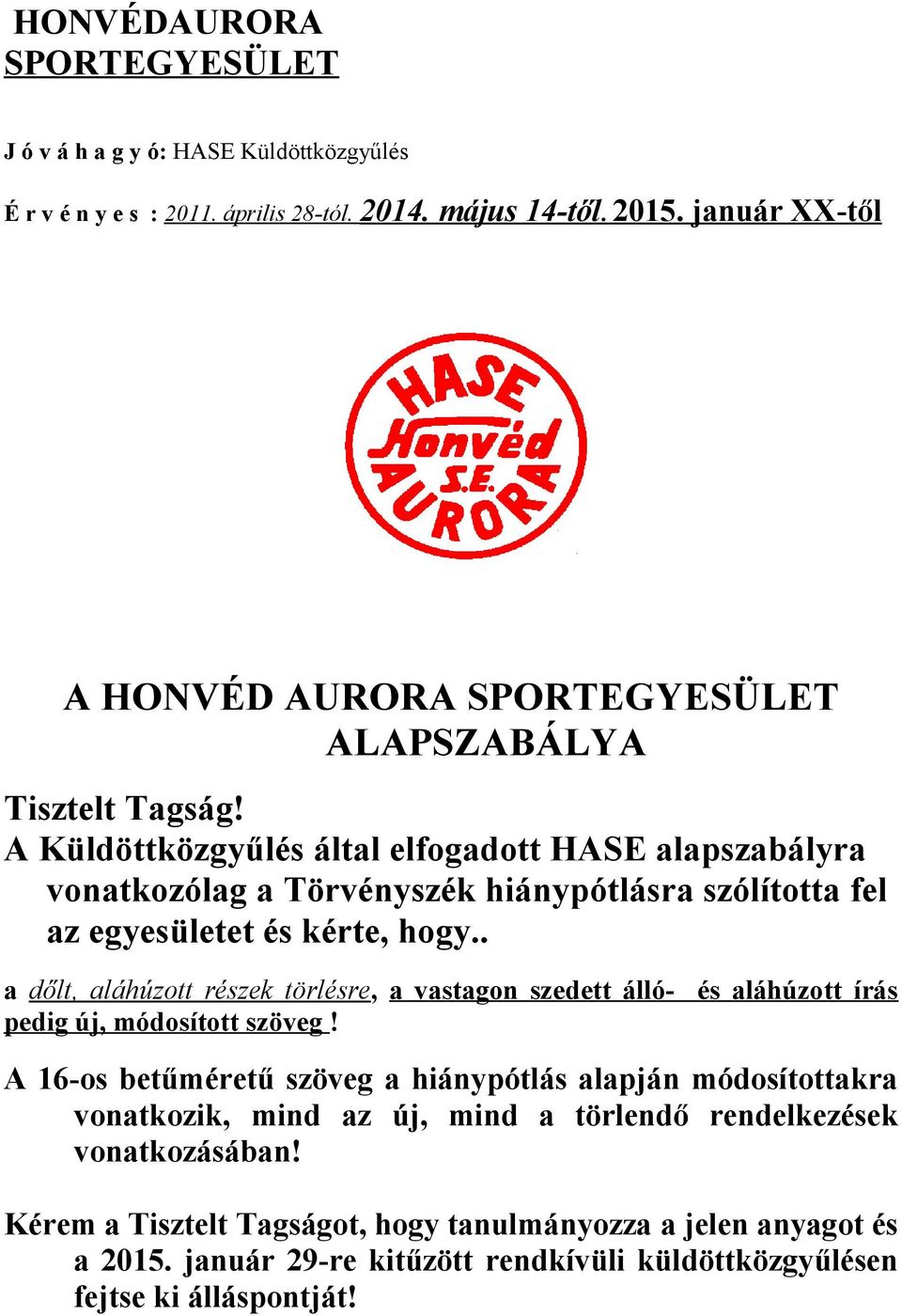 A Küldöttközgyűlés által elfogadott HASE alapszabályra vonatkozólag a Törvényszék hiánypótlásra szólította fel az egyesületet és kérte, hogy.