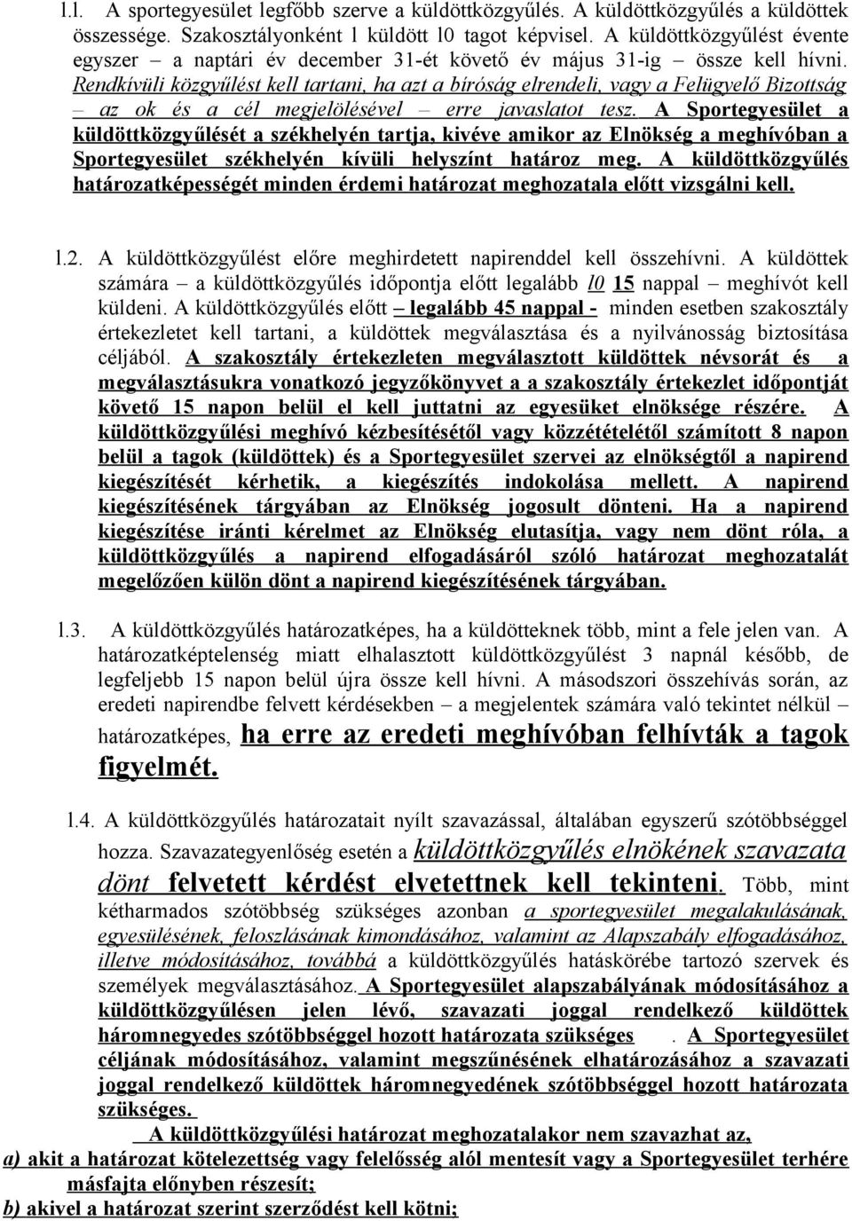 Rendkívüli közgyűlést kell tartani, ha azt a bíróság elrendeli, vagy a Felügyelő Bizottság az ok és a cél megjelölésével erre javaslatot tesz.