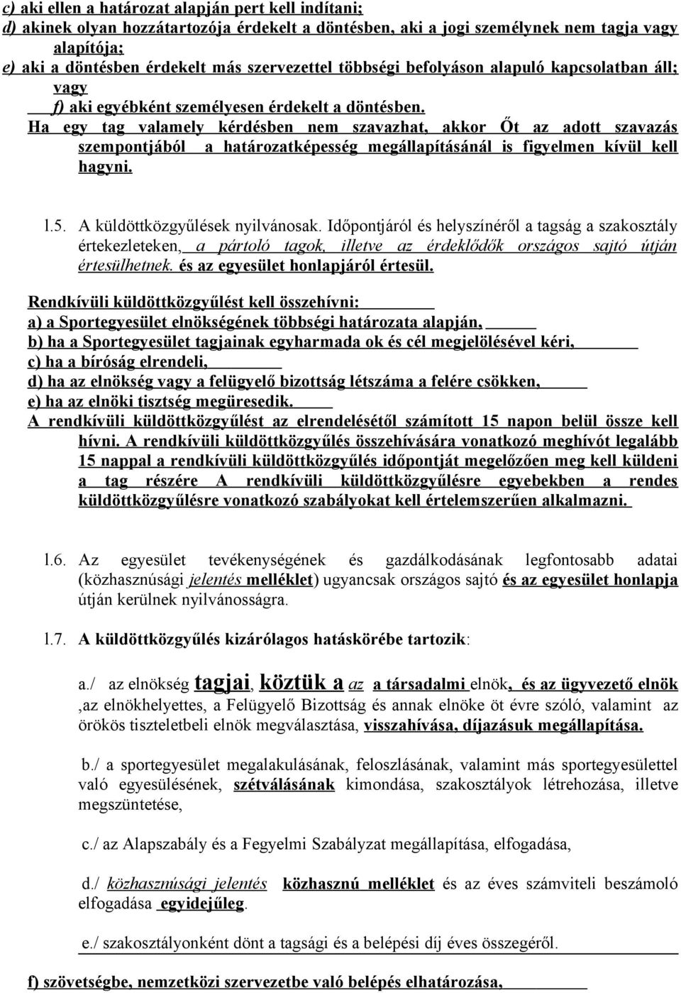 Ha egy tag valamely kérdésben nem szavazhat, akkor Őt az adott szavazás szempontjából a határozatképesség megállapításánál is figyelmen kívül kell hagyni. l.5. A küldöttközgyűlések nyilvánosak.