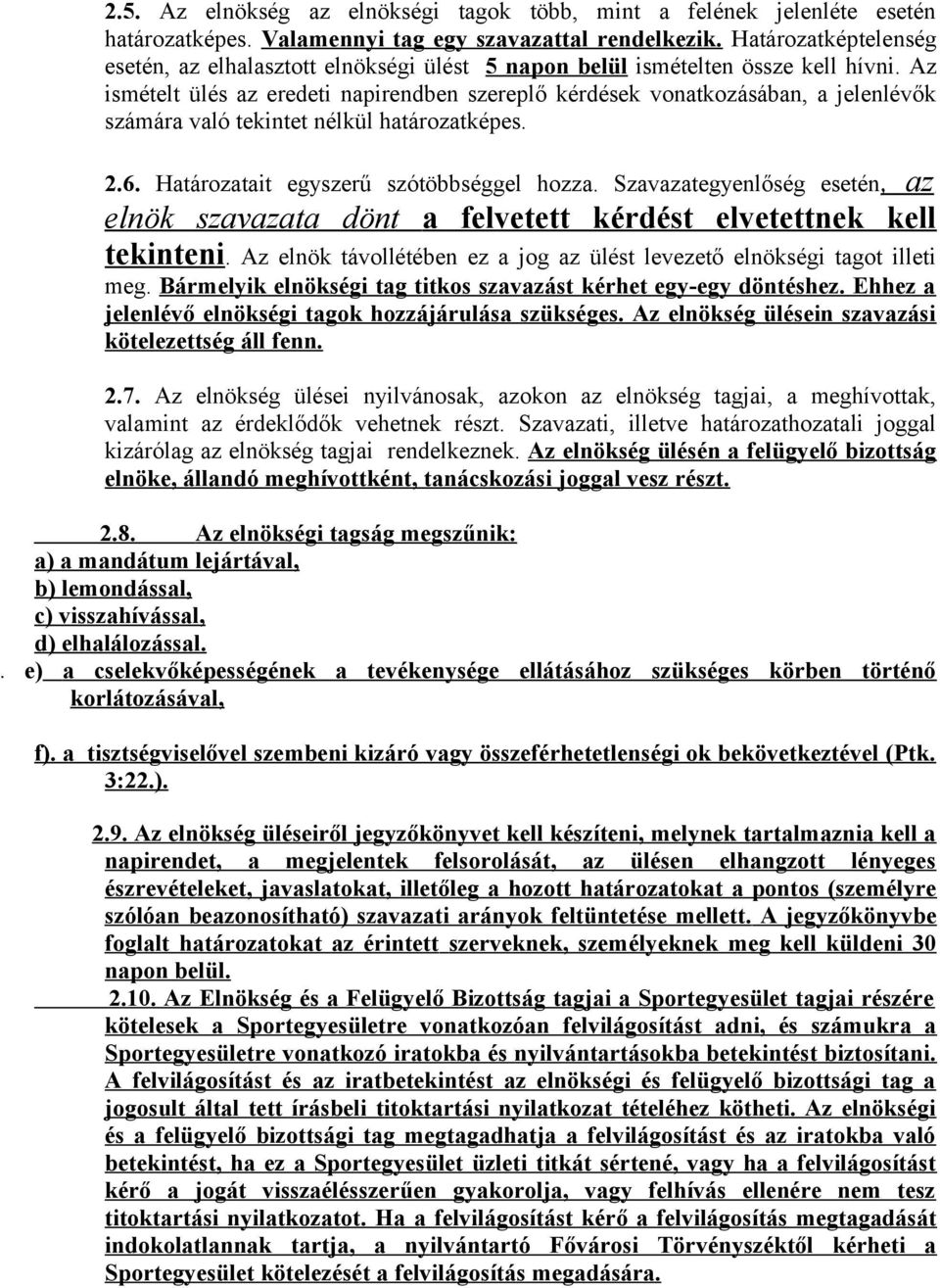 Az ismételt ülés az eredeti napirendben szereplő kérdések vonatkozásában, a jelenlévők számára való tekintet nélkül határozatképes. 2.6. Határozatait egyszerű szótöbbséggel hozza.