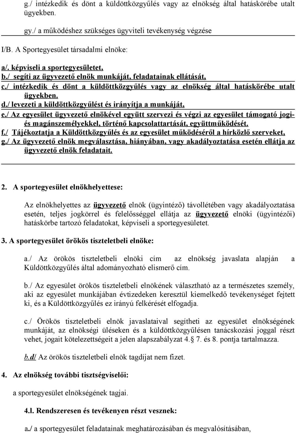 / Az egyesület ügyvezető elnökével együtt szervezi és végzi az egyesület támogató jogiés magánszemélyekkel, történő kapcsolattartását, együttműködését. f.