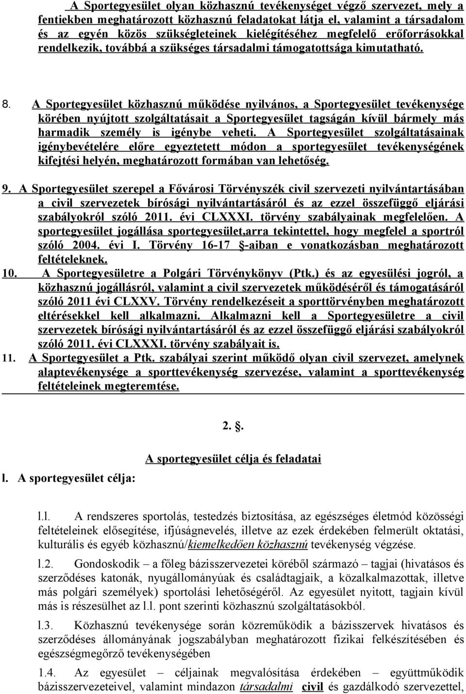 A Sportegyesület közhasznú működése nyilvános, a Sportegyesület tevékenysége körében nyújtott szolgáltatásait a Sportegyesület tagságán kívül bármely más harmadik személy is igénybe veheti.