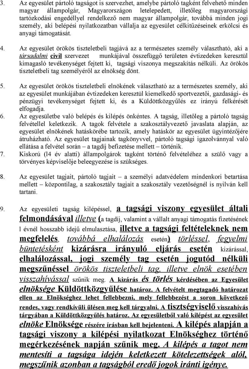 Az egyesület örökös tiszteletbeli tagjává az a természetes személy választható, aki a társadalmi civil szervezet munkájával összefüggő területen évtizedeken keresztül kimagasló tevékenységet fejtett