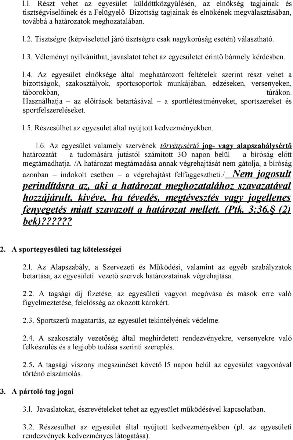 Az egyesület elnöksége által meghatározott feltételek szerint részt vehet a bizottságok, szakosztályok, sportcsoportok munkájában, edzéseken, versenyeken, táborokban, túrákon.