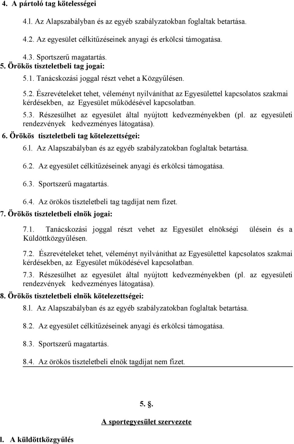 Észrevételeket tehet, véleményt nyilváníthat az Egyesülettel kapcsolatos szakmai kérdésekben, az Egyesület működésével kapcsolatban. 5.3. Részesülhet az egyesület által nyújtott kedvezményekben (pl.