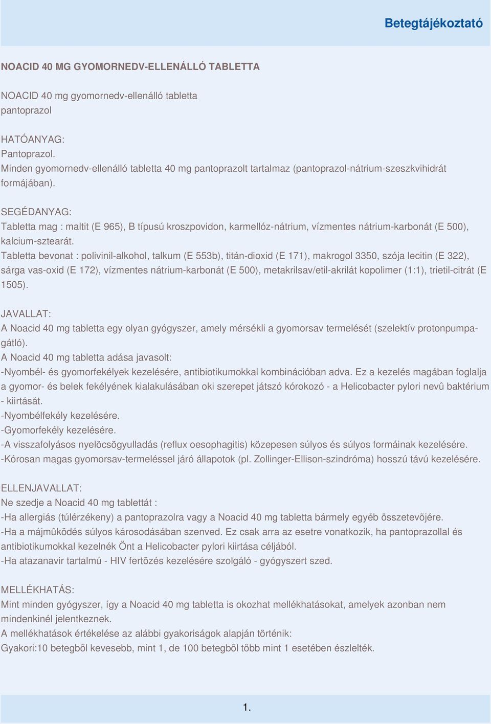 SEGÉDANYAG: Tabletta mag : maltit (E 965), B típusú kroszpovidon, karmellóz-nátrium, vízmentes nátrium-karbonát (E 500), kalcium-sztearát.