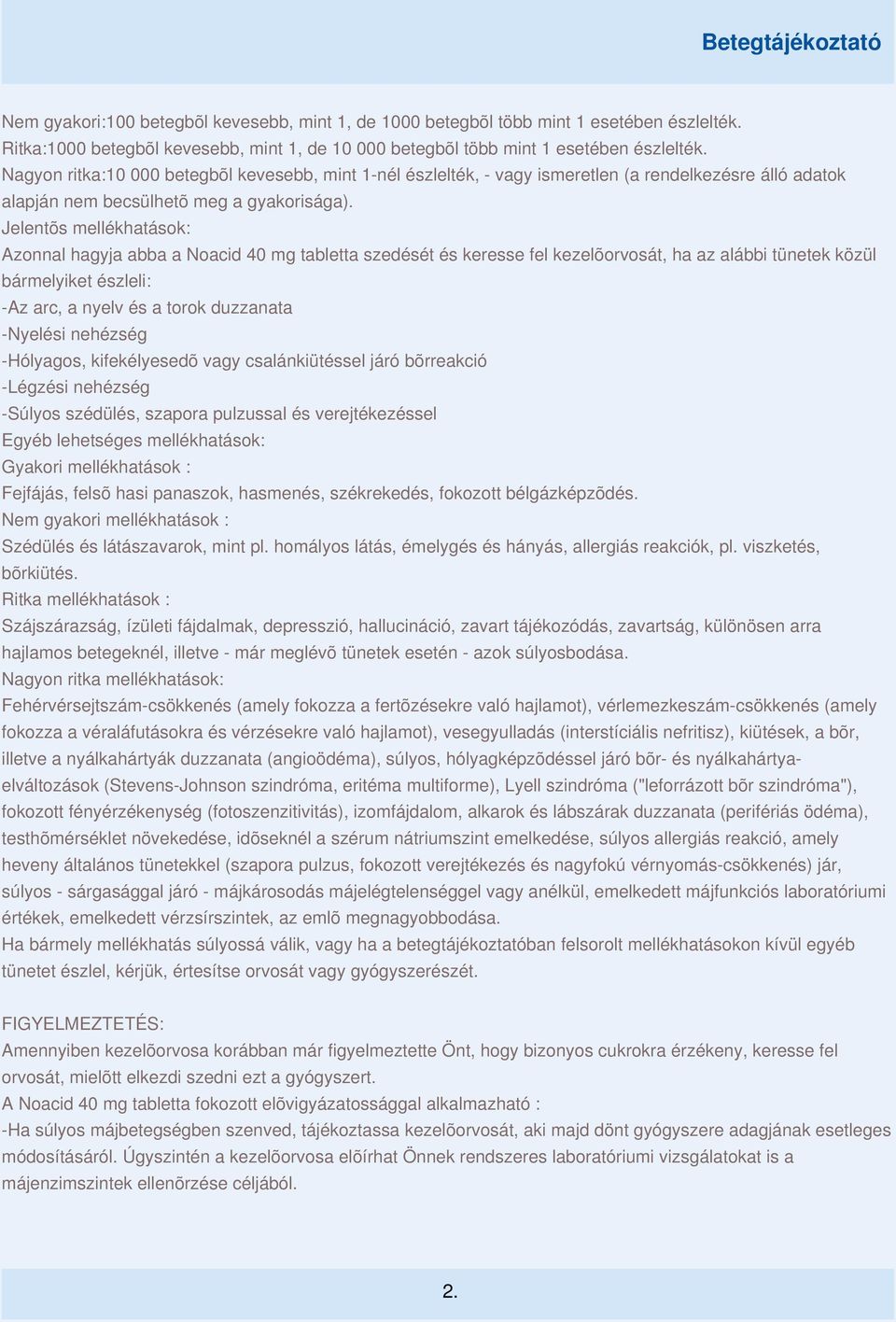 Jelentõs mellékhatások: Azonnal hagyja abba a Noacid 40 mg tabletta szedését és keresse fel kezelõorvosát, ha az alábbi tünetek közül bármelyiket észleli: -Az arc, a nyelv és a torok duzzanata