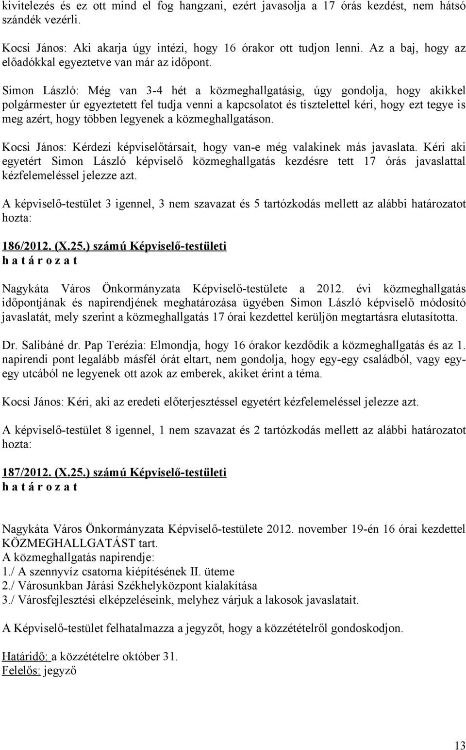 Simon László: Még van 3-4 hét a közmeghallgatásig, úgy gondolja, hogy akikkel polgármester úr egyeztetett fel tudja venni a kapcsolatot és tisztelettel kéri, hogy ezt tegye is meg azért, hogy többen