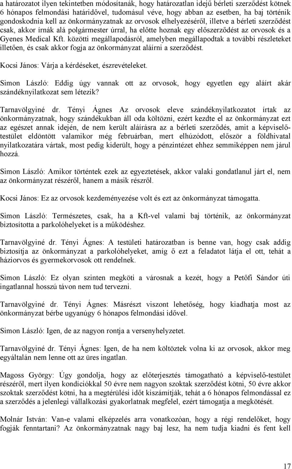 közötti megállapodásról, amelyben megállapodtak a további részleteket illetően, és csak akkor fogja az önkormányzat aláírni a szerződést. Kocsi János: Várja a kérdéseket, észrevételeket.