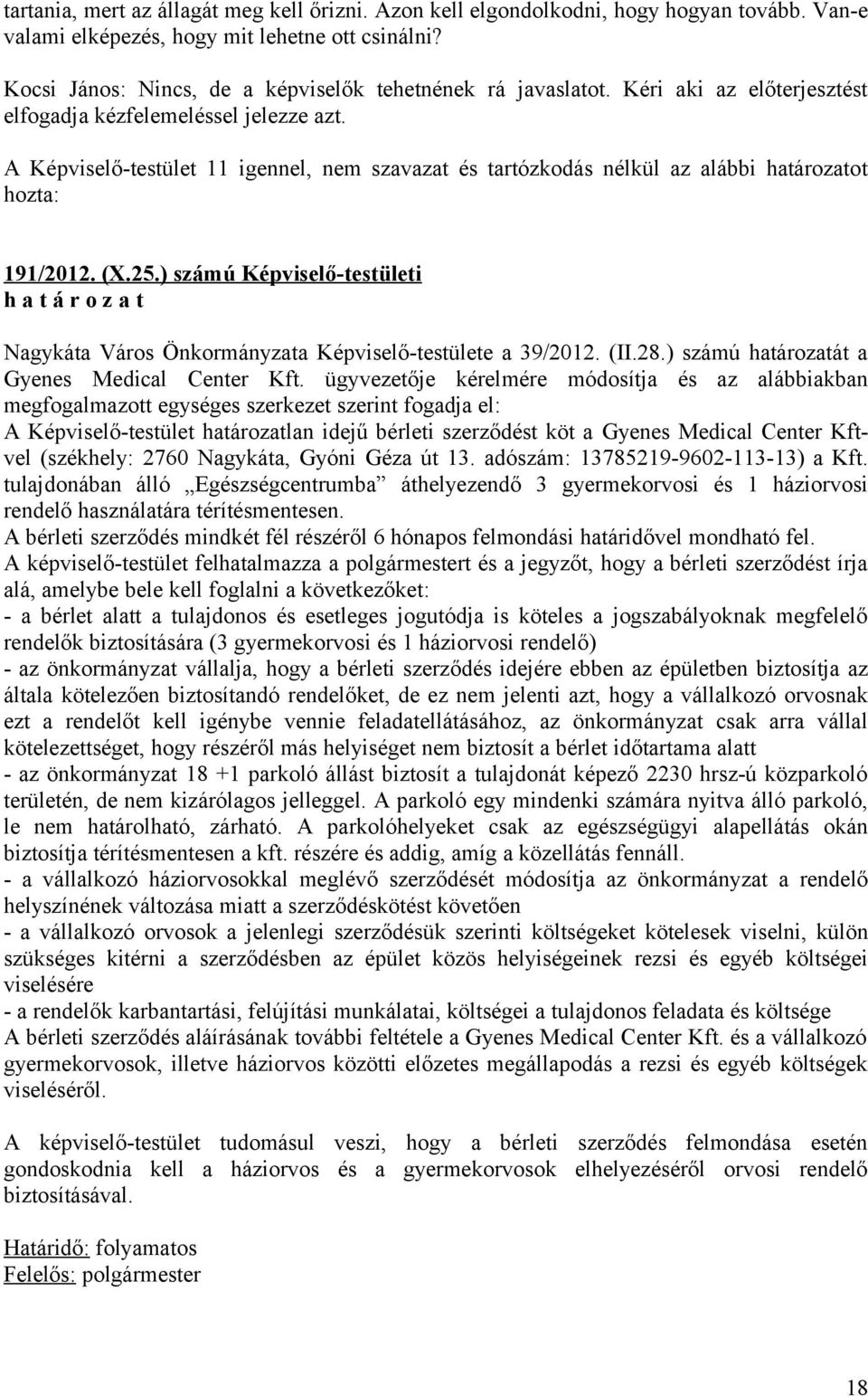 A Képviselő-testület 11 igennel, nem szavazat és tartózkodás nélkül az alábbi határozatot hozta: 191/2012. (X.25.) számú Képviselő-testületi Nagykáta Város Önkormányzata Képviselő-testülete a 39/2012.